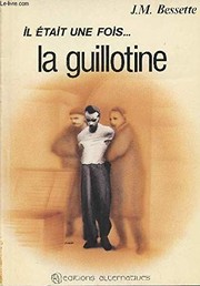 Cover of: Il était une fois-- la guillotine by Jean-Michel Bessette