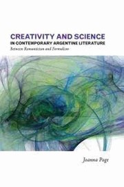 Cover of: Creativity and Science in Contemporary Argentine Literature: Between Romanticism and Formalism