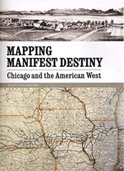 Cover of: Mapping manifest destiny: Chicago and the American West : exhibition at the Newberry Library November 3, 2007 - February 16, 2008