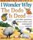 Cover of: I Wonder Why The Dodo is Dead and other questions about extinct and endangered animals (I WONDER WHY)