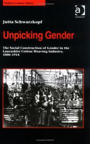 Cover of: Unpicking Gender: The Social Construction of Gender in the Lancashire Cotton Weaving Industry, 1880-1914 (Studies in Labour History)