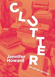 Cover of: Clutter: An Untidy History