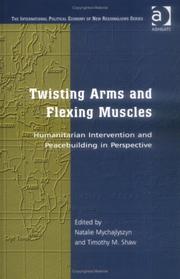 Cover of: Twisting Arms And Flexing Muscles: Humanitarian Intervention And Peacebuilding In Perspective (The International Political Economy of New Regionalisms Series)