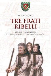 Cover of: Tre frati ribelli. Storia e avventura dei fondatori dei monaci bianchi by Marcel Raymond