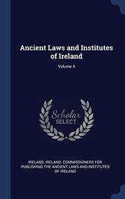 Cover of: Ancient Laws and Institutes of Ireland; Volume 4 by Ireland, Ireland Commissioners for Publishing Th