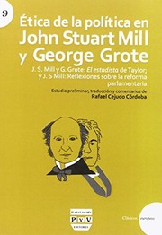 Cover of: ÉTICA DE LA POLÍTICA EN JOHN STUART MILL Y GEORGE GROTE : J. S. Mill y G. Grote : El estadista de Taylor; y J. S Mill: Reflexiones sobre la reforma parlamentaria
