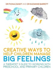 Cover of: Creative Ways to Help Children Manage BIG Feelings by Fiona Zandt, Suzanne Barrett, Lesley Bretherton