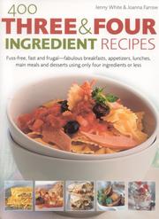 Cover of: 400 Three & Four Ingredient Recipes: Fuss-free, fast and frugal - fabulous breakfasts, appetizers, lunches, main meals and desserts using only four ingredients or less