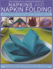 Cover of: The Complete Illustrated Book Of Napkins And Napkin Folding: How To Create Simple And Elegant Displays For Every Occasion With More Than 150 Ideas For Folding Making Decorating And Embellishing