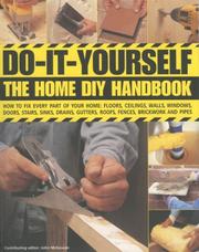 Cover of: Do-It-Yourself: The Home DIY Handbook: How To Fix Every Part Of Your Home: Floors, Ceilings, Walls, Windows, Doors, Stairs, Sinks, Drains, Gutters, Roofs, Fences, Brickwork And Pipework