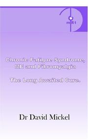 Chronic Fatigue Syndrome, ME and Fibromyalgia. The Long Awaited Cure by David Mickel