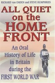 ALL QUIET ON THE HOME FRONT: AN ORAL HISTORY OF LIFE IN BRITAIN DURING THE FIRST WORLD WAR by Richard Van Emden, Steve Humphries