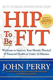 Cover of: Hip to Be Fit: Workouts to Improve Your Mental, Physical and Financial Health in under 10 Minutes