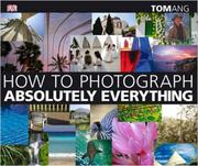 Cover of: How to Photograph Absolutely Everything by DK Publishing