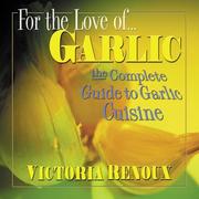 Cover of: For the love of garlic: the complete guide to garlic cuisine