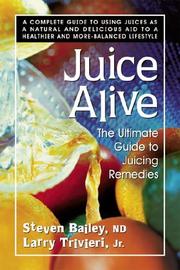 Cover of: Juice Alive: The Ultimate Guide To Juicing Remedies