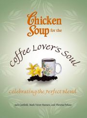 Cover of: Chicken Soup for the Coffee Lover's Soul: Celebrating the Perfect Blend (Chicken Soup for the Soul)