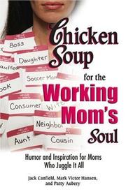 Cover of: Chicken Soup for the Working Mom's Soul: Inspiring Stories from the Playroom to the Boardroom (Chicken Soup for the Soul)