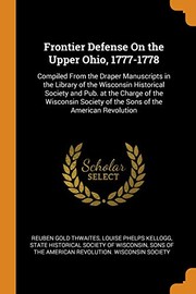 Cover of: Frontier Defense on the Upper Ohio, 1777-1778 by Reuben Gold Thwaites, Louise Phelps Kellogg, State Historical Society of Wisconsin