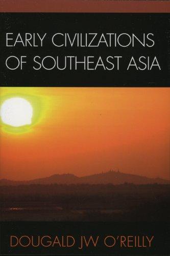Early Civilizations of Southeast Asia (Archaeology of Southeast Asia) by Dougald J. W. O'Reilly