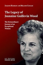 Cover of: The legacy of Jeannine Guillevin Wood: the extraordinary journey of an exceptional woman