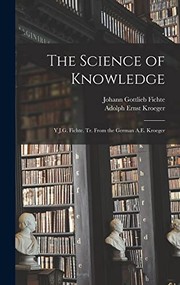 Cover of: Science of Knowledge by Johann Gottlieb 1762-1814 Fichte, Adolph Ernst 1837-1882 Kroeger
