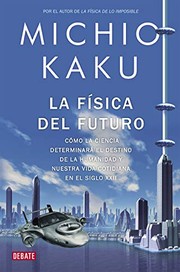 Cover of: La física del futuro: Cómo la ciencia determinará el destino de la humanidad y nuestra vida cotidiana en el siglo XXII