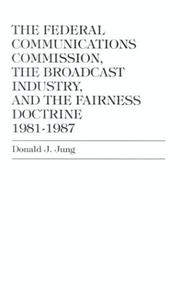 Cover of: The Federal Communications Commission, the broadcast industry, and the fairness doctrine, 1981-1987