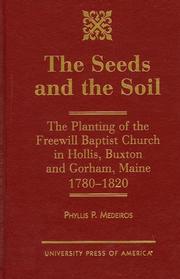 Cover of: The seeds and the soil: the planting of the Freewill Baptist church in Hollis, Buxton, and Gorham, Maine, 1780-1820