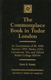 Cover of: The commonplace book in Tudor London: an examination of BL MSS Egerton 1995, Harley 2252, Lansdowne 762, and Oxford Balliol College MS 354