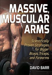Cover of: Massive, Muscular Arms: Scientifically Proven Strategies for Bigger Biceps, Triceps, and Forearms