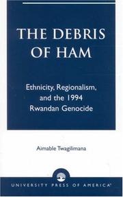 Cover of: The debris of Ham: ethnicity, regionalism, and the 1994 Rwandan genocide