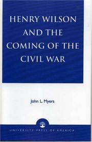 Henry Wilson and the coming of the Civil War by Myers, John L.