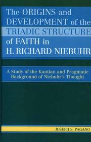 Cover of: The Origins and Development of the Triadic Structure of Faith in H. Richard Niebuhr: A Study of the Kantian and Pragmatic Background of Niebuhr's Thought