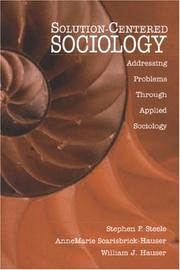 Solution-centered sociology by Stephen F. Steele, Anne Marie Scarisbrick-Hauser, William J. Hauser