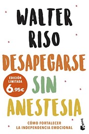 Cover of: Desapegarse sin anestesia: Cómo fortalecer la independencia emocional
