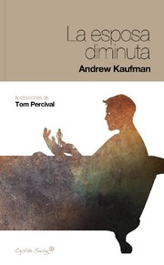 Cover of: La esposa diminuta by Andrew Kaufman, Tom Percival, Leticia García Guerrero