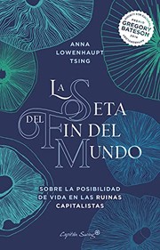 Cover of: La seta del fin del mundo by Anna Lowenhaupt Tsing, Francisco J. Ramos Mena
