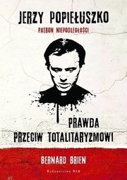 Jerzy Popiełuszko. Prawda przeciw totalitaryzmowi by Bernard Brien