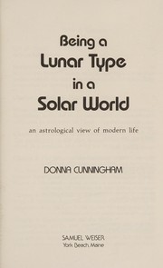Cover of: Being a lunar type in a solar world: an astrological view of modern life