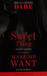 Cover of: Sweet Thing / Make Me Want by Nicola Marsh, Katee Robert