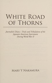 Cover of: White Road of Thorns: Journalist?s Diary ? Trials and Tribulations of the Japanese American Internment During World War II