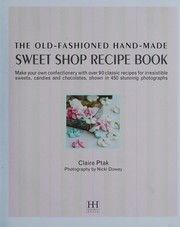 Cover of: The old-fashioned hand-made sweet shop recipe book: make your own confectionery with over 90 classic recipes for irresistible sweets, candies and chocolates, shown in 450 stunning photographs