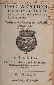 Cover of: Declaration du roy, contre le sieur de Soubize & ses adherens: verifiée en Parlement le dix-huictiesme feurier 1625