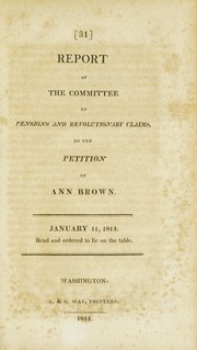 Cover of: Report of the Committee on Pensions and Revolutionary Claims, on the petition of Ann Brown by United States. Congress. House. Committee on Pensions and Revolutionary Claims.