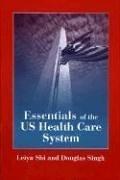 Essentials of the U.S. Health Care System by Leiyu Shi