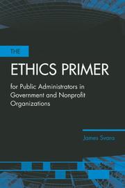 The Ethics Primer for Public Administrators in Government and Nonprofit Organizations by James H. Svara
