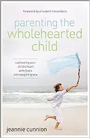 Cover of: Parenting the Wholehearted Child by Jeannie Cunnion