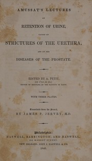 Cover of: Amussat's lectures on retention of urine, caused by strictures of the urethra, and on the diseases of the prostate