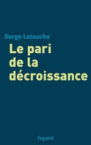 Cover of: Le pari de la décroissance by Serge Latouche
